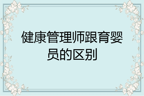 健康管理师跟育婴员的区别