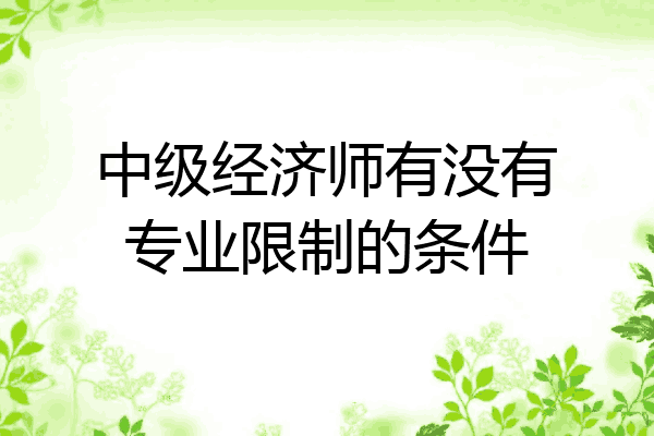 中级经济师有没有专业限制的条件