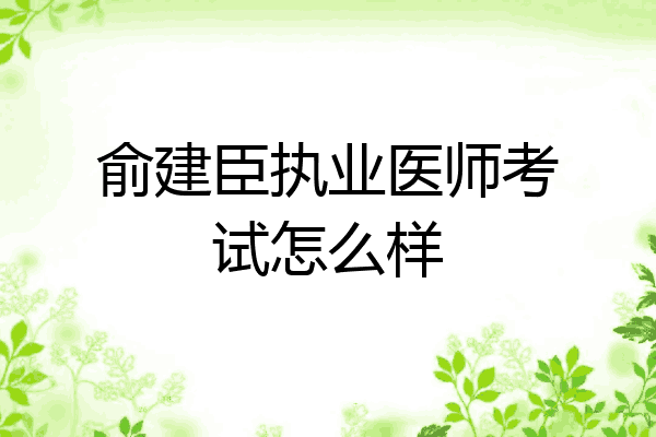 俞建臣执业医师考试怎么样