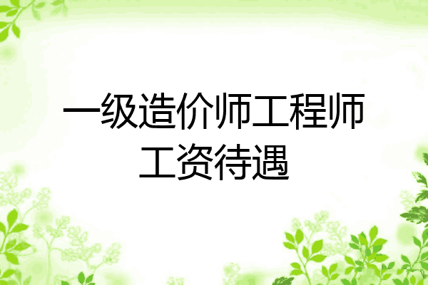 一级造价师工程师工资待遇