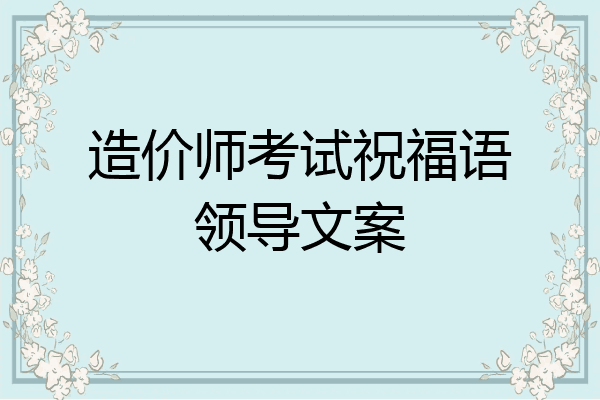 造价师考试祝福语领导文案
