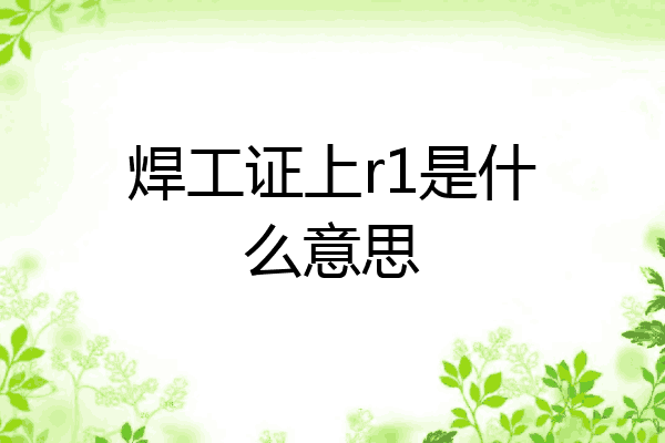 焊工证上r1是什么意思
