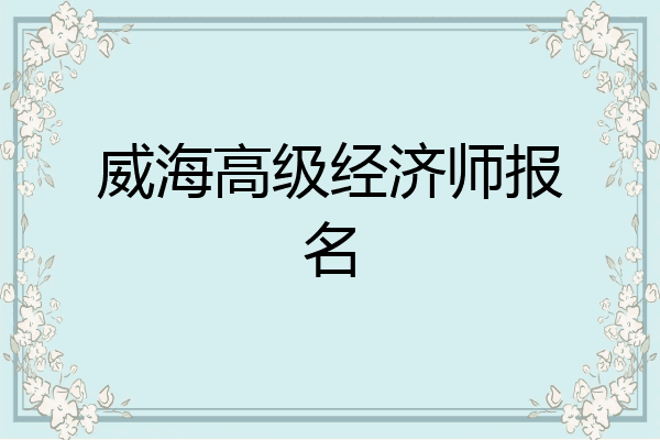 威海高级经济师报名