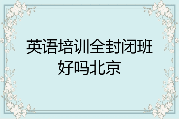 英语培训全封闭班好吗北京