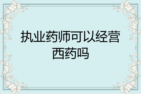 执业药师可以经营西药吗