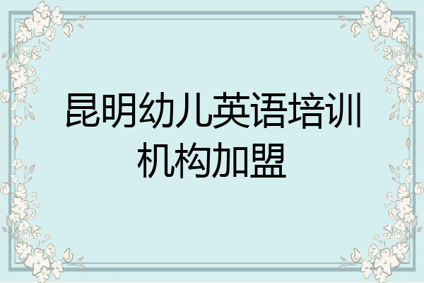 昆明幼儿英语培训机构加盟