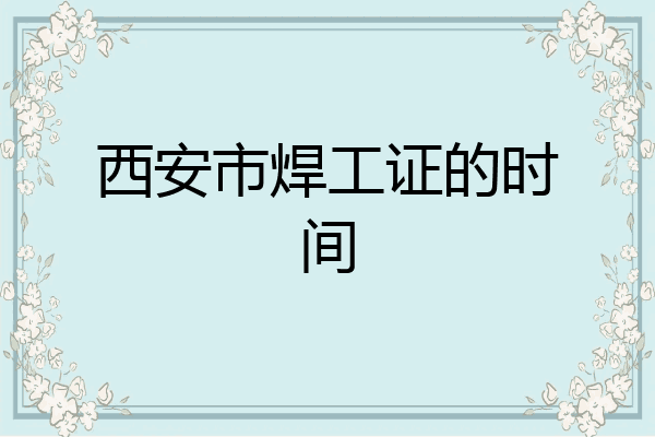 西安市焊工证的时间