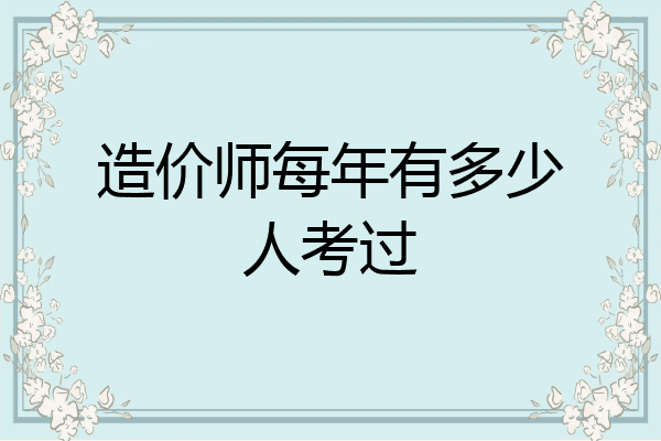 造价师每年有多少人考过