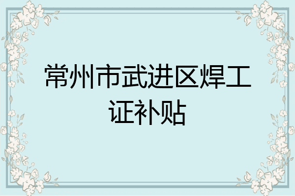 常州市武进区焊工证补贴