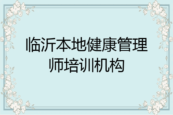 临沂本地健康管理师培训机构