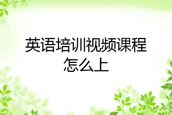 英语培训视频课程怎么上