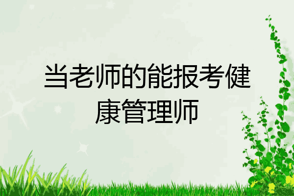 当老师的能报考健康管理师