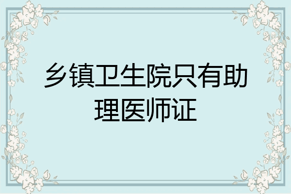 乡镇卫生院只有助理医师证