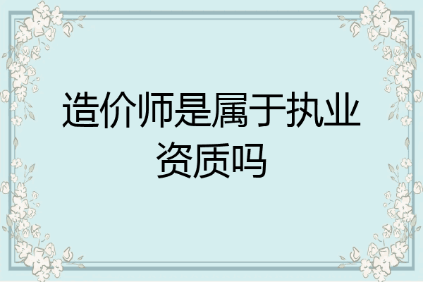 造价师是属于执业资质吗