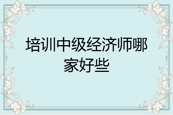 培训中级经济师哪家好些