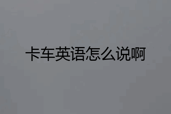 卡车英语怎么说啊