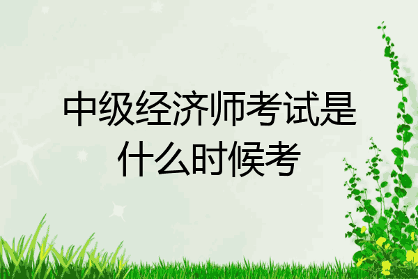 中级经济师考试是什么时候考