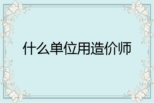什么单位用造价师