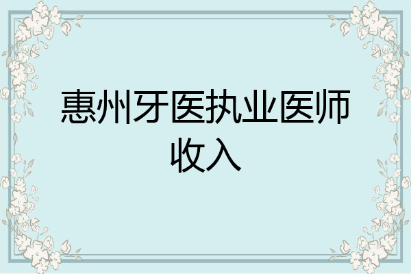 惠州牙医执业医师收入
