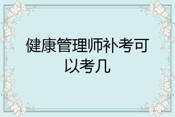 健康管理师补考可以考几