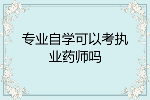 专业自学可以考执业药师吗
