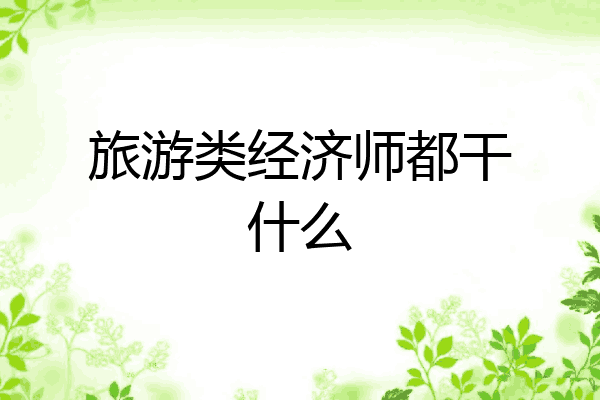 旅游类经济师都干什么