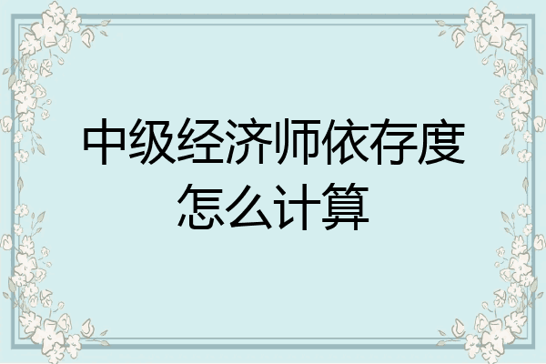 中级经济师依存度怎么计算
