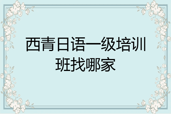 西青日语一级培训班找哪家