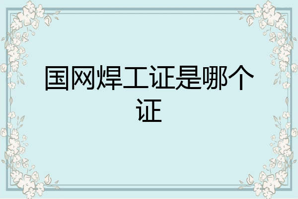 国网焊工证是哪个证