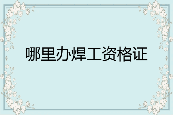 哪里办焊工资格证