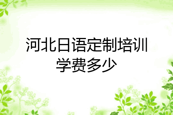 河北日语定制培训学费多少