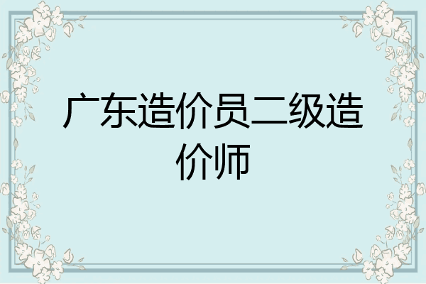 广东造价员二级造价师