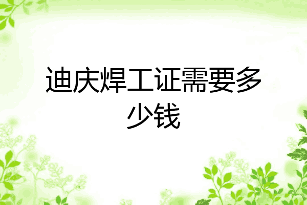迪庆焊工证需要多少钱