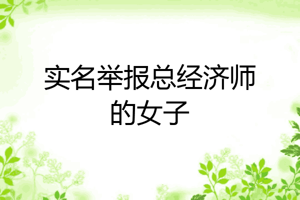 实名举报总经济师的女子