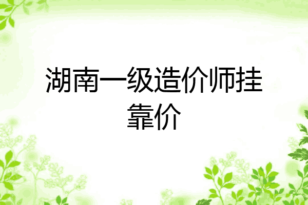 湖南一级造价师挂靠价