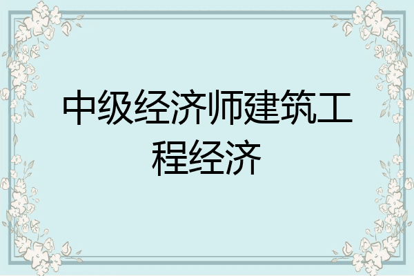 中级经济师建筑工程经济