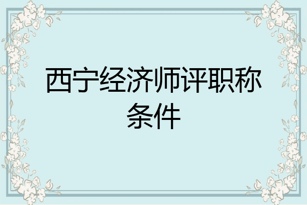 西宁经济师评职称条件