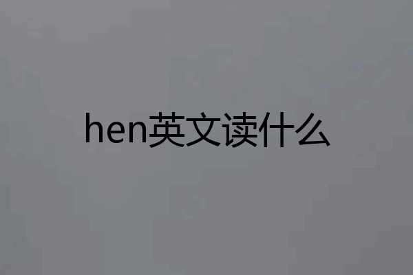 hen英文读什么