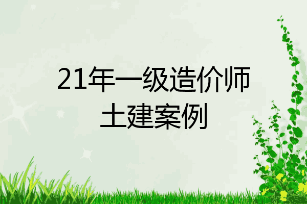 21年一级造价师土建案例