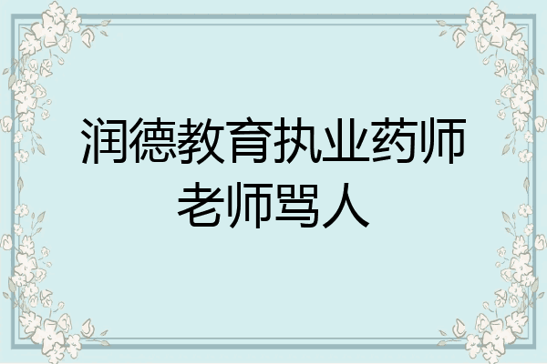 润德教育执业药师老师骂人