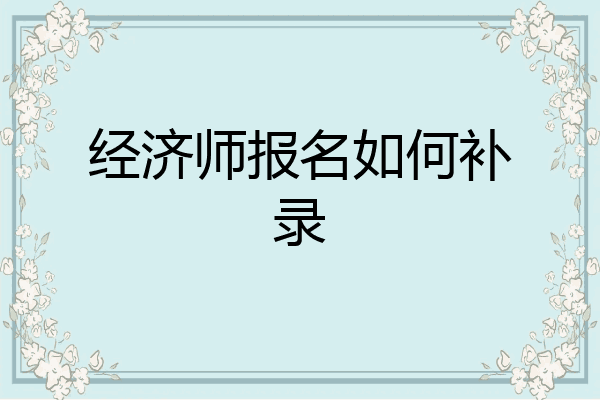 经济师报名如何补录