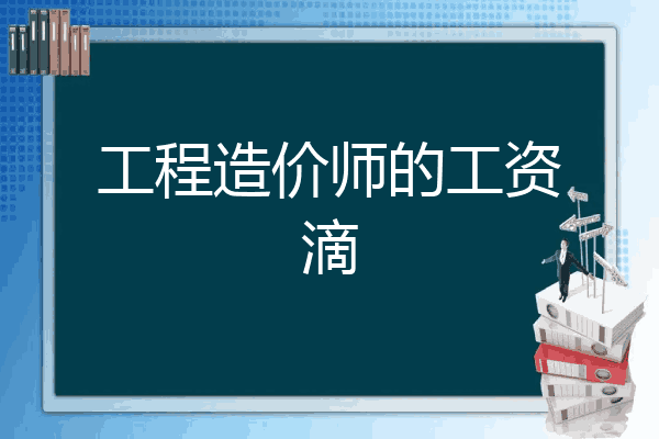 工程造价师的工资滴