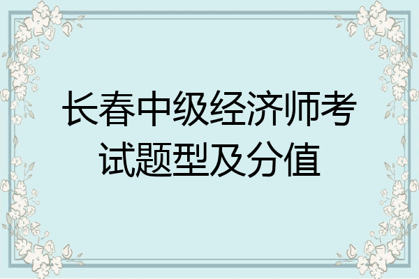 长春中级经济师考试题型及分值