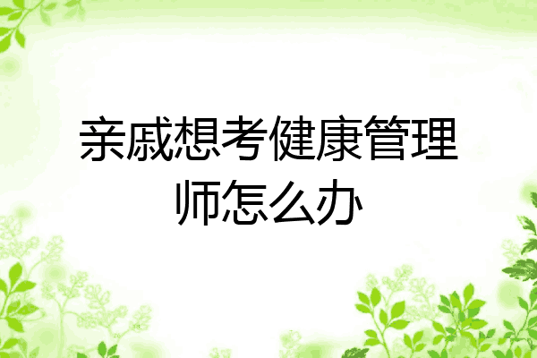 亲戚想考健康管理师怎么办