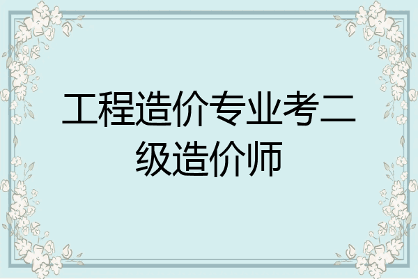 工程造价专业考二级造价师