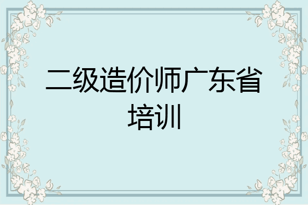 二级造价师广东省培训