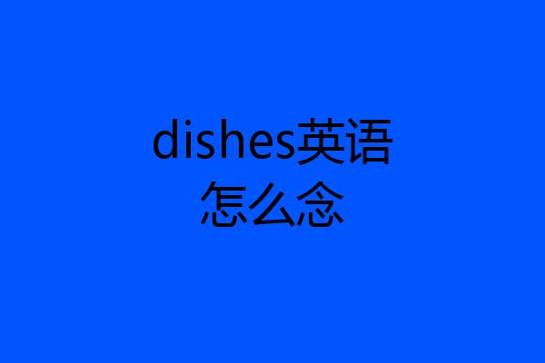 dishes英语怎么念