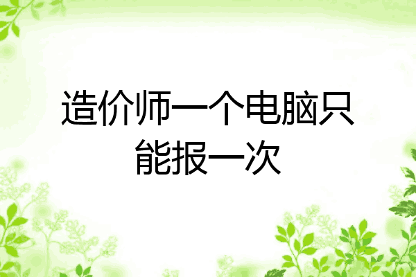 造价师一个电脑只能报一次