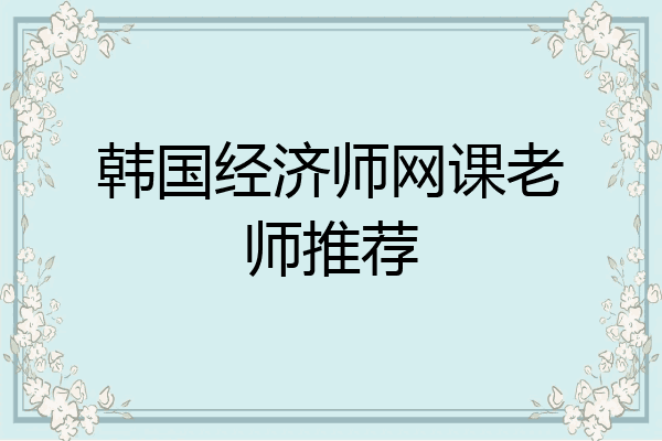 韩国经济师网课老师推荐