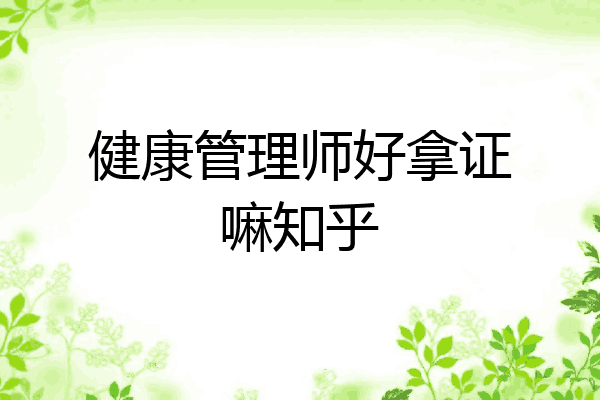 健康管理师好拿证嘛知乎